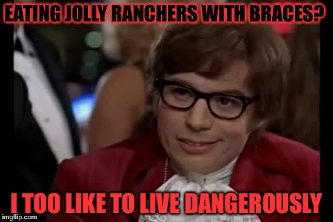 I always hated that... have a merry geek week! | EATING JOLLY RANCHERS WITH BRACES? I TOO LIKE TO LIVE DANGEROUSLY | image tagged in memes,i too like to live dangerously,geek week | made w/ Imgflip meme maker