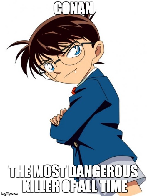 Detective Conan | CONAN; THE MOST DANGEROUS KILLER OF ALL TIME | image tagged in detective conan | made w/ Imgflip meme maker