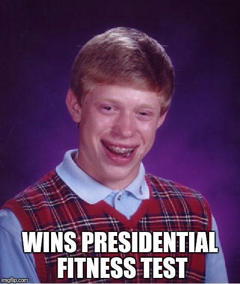 Thank You ol McDonald's  | WINS PRESIDENTIAL FITNESS TEST | image tagged in memes,bad luck brian,funny,donald trump,mcdonalds | made w/ Imgflip meme maker