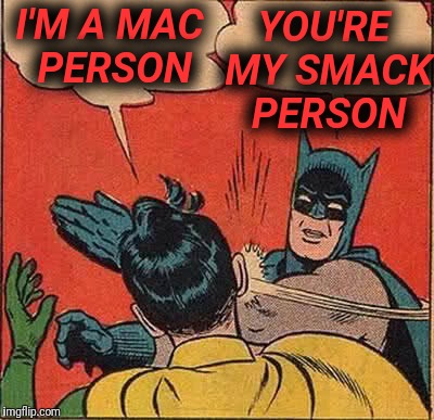 Batman Slapping Robin Meme | I'M A MAC PERSON YOU'RE MY SMACK PERSON | image tagged in memes,batman slapping robin | made w/ Imgflip meme maker
