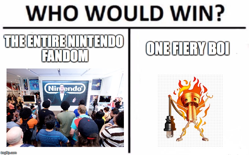 Who Would Win? Meme | THE ENTIRE NINTENDO FANDOM; ONE FIERY BOI | image tagged in memes,who would win | made w/ Imgflip meme maker