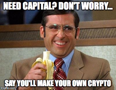 Steve Carell Banana | NEED CAPITAL? DON'T WORRY... SAY YOU'LL MAKE YOUR OWN CRYPTO | image tagged in steve carell banana | made w/ Imgflip meme maker