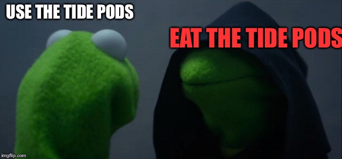Evil Kermit | USE THE TIDE PODS; EAT THE TIDE PODS | image tagged in memes,evil kermit | made w/ Imgflip meme maker