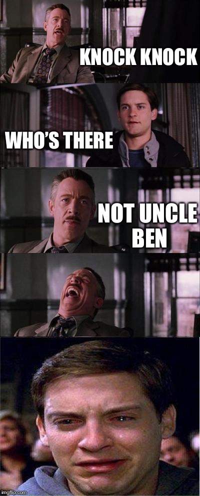 Peter Parker Cry Meme | KNOCK KNOCK; WHO’S THERE; NOT UNCLE BEN | image tagged in memes,peter parker cry | made w/ Imgflip meme maker