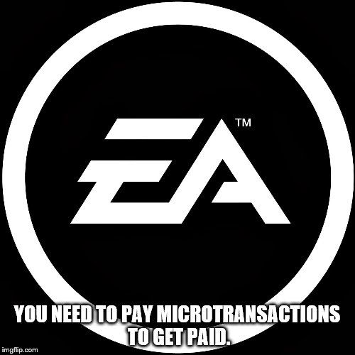 YOU NEED TO PAY MICROTRANSACTIONS TO GET PAID. | made w/ Imgflip meme maker