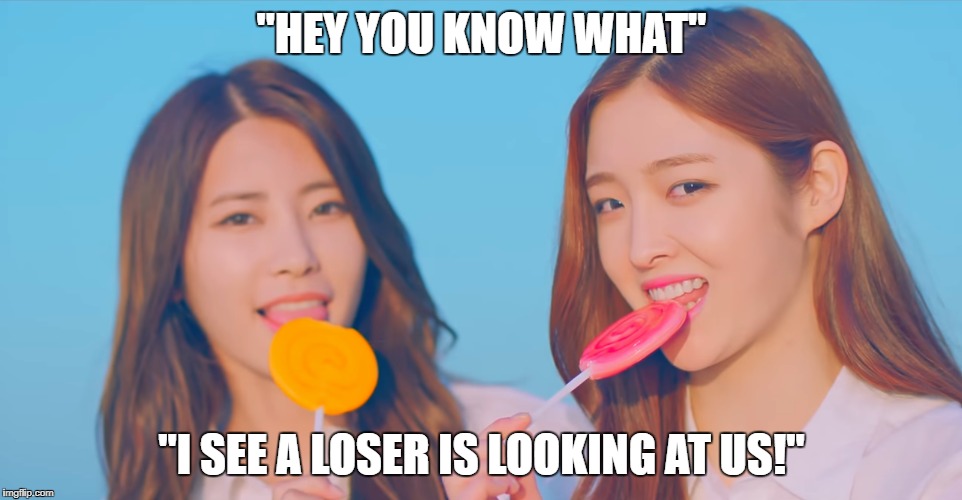 Yes, the lose is exactly YOU | "HEY YOU KNOW WHAT"; "I SEE A LOSER IS LOOKING AT US!" | image tagged in kpop,asian,loser,savage,rude,sarcastic | made w/ Imgflip meme maker