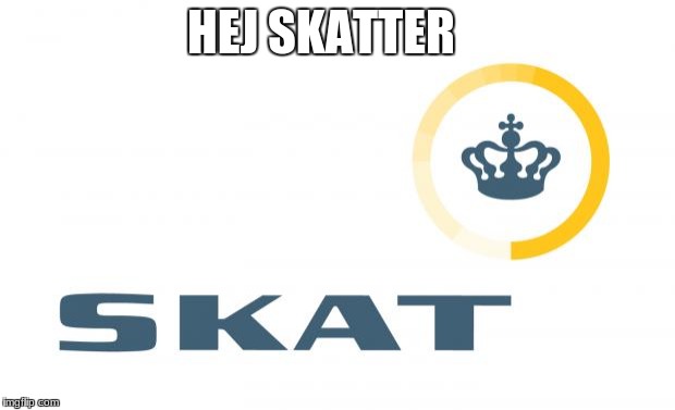 Danish TAX Authorities | HEJ SKATTER | image tagged in danish tax authorities | made w/ Imgflip meme maker