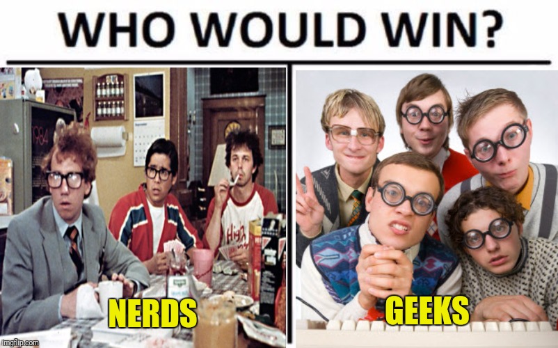 Who Would Win? | GEEKS; NERDS | image tagged in nerds,geeks,geek week,funny memes,memes | made w/ Imgflip meme maker