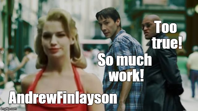 An ardent admirer. Not jealous. Well, not much.... | Too true! So much work! AndrewFinlayson | image tagged in distracted boyfriend matrix edition,andrewfinlayson,jealous,douglie | made w/ Imgflip meme maker