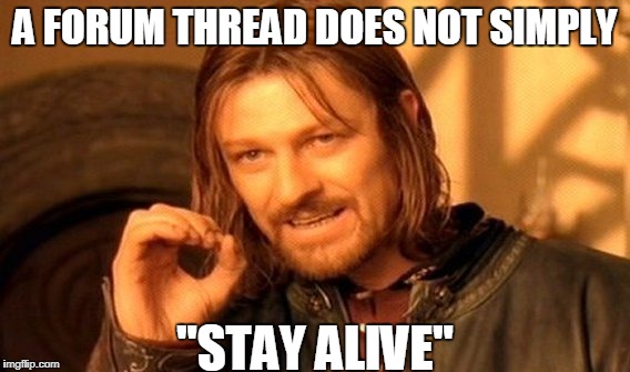 One Does Not Simply Meme | A FORUM THREAD DOES NOT SIMPLY; "STAY ALIVE" | image tagged in memes,one does not simply | made w/ Imgflip meme maker
