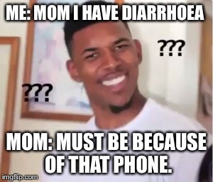 Nick Young | ME: MOM I HAVE DIARRHOEA; MOM: MUST BE BECAUSE OF THAT PHONE. | image tagged in nick young | made w/ Imgflip meme maker