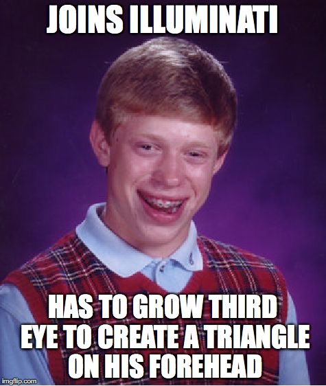 Bad Luck Brian Meme | JOINS ILLUMINATI; HAS TO GROW THIRD EYE TO CREATE A TRIANGLE ON HIS FOREHEAD | image tagged in memes,bad luck brian | made w/ Imgflip meme maker