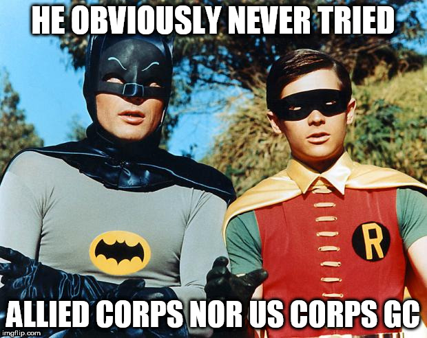 holy batman | HE OBVIOUSLY NEVER TRIED; ALLIED CORPS NOR US CORPS GC | image tagged in holy batman | made w/ Imgflip meme maker