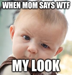 Skeptical Baby | WHEN MOM SAYS WTF; MY LOOK | image tagged in memes,skeptical baby | made w/ Imgflip meme maker