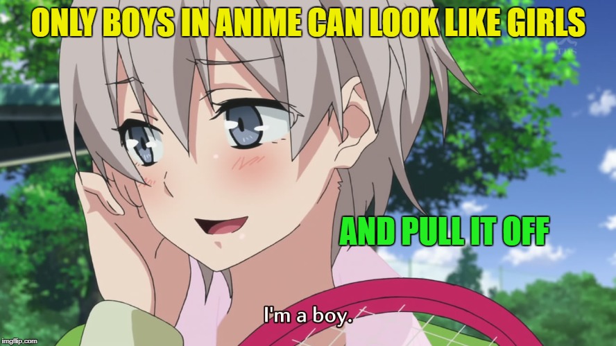 Anime fans will know. Geek week! | ONLY BOYS IN ANIME CAN LOOK LIKE GIRLS; AND PULL IT OFF | image tagged in funny,memes,anime,geek week | made w/ Imgflip meme maker