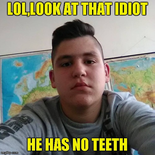 Stupid Student Stan | LOL,LOOK AT THAT IDIOT HE HAS NO TEETH | image tagged in stupid student stan | made w/ Imgflip meme maker