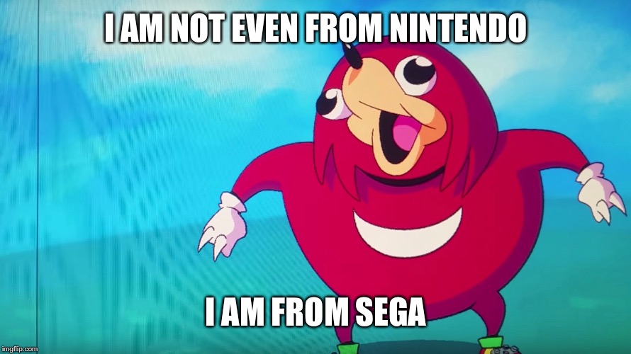 I AM NOT EVEN FROM NINTENDO I AM FROM SEGA | made w/ Imgflip meme maker