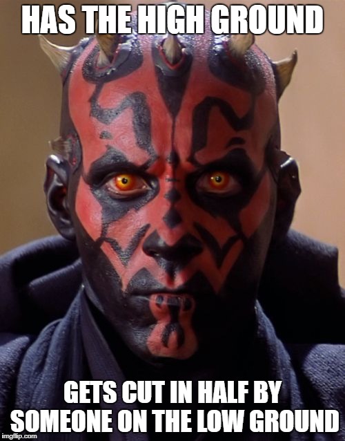 Darth Maul | HAS THE HIGH GROUND; GETS CUT IN HALF BY SOMEONE ON THE LOW GROUND | image tagged in memes,darth maul | made w/ Imgflip meme maker