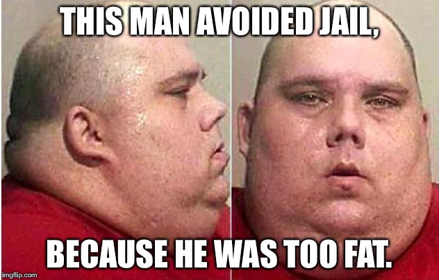 Y tho police
Criminal Week A MemefordanSons Event | THIS MAN AVOIDED JAIL, BECAUSE HE WAS TOO FAT. | image tagged in memes,thick,funny,fat | made w/ Imgflip meme maker