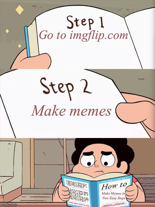 It really is this simple | Go to imgflip.com; Make memes; Make Memes in Two Easy Steps | image tagged in steven universe,memes,imgflip,book,su | made w/ Imgflip meme maker