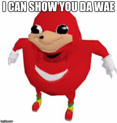Ugandan Knuckles | I CAN SHOW YOU DA WAE | image tagged in memes | made w/ Imgflip meme maker