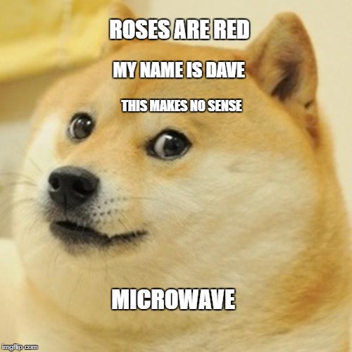 Doge | ROSES ARE RED; MY NAME IS DAVE; THIS MAKES NO SENSE; MICROWAVE | image tagged in memes,doge | made w/ Imgflip meme maker