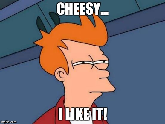 Futurama Fry | CHEESY... I LIKE IT! | image tagged in memes,futurama fry | made w/ Imgflip meme maker