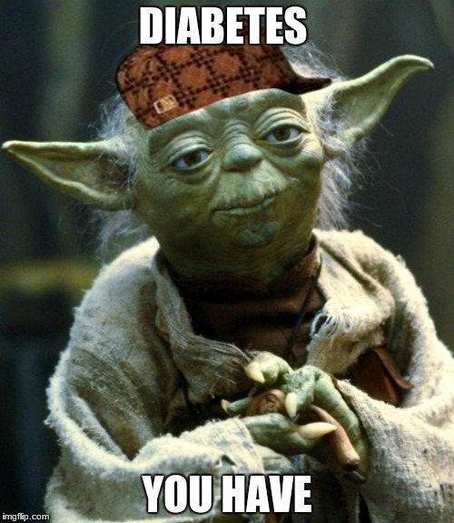 Star Wars Yoda | DIABETES; YOU HAVE | image tagged in memes,star wars yoda,scumbag | made w/ Imgflip meme maker