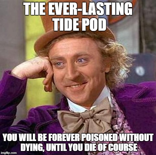 Creepy Condescending Wonka | THE EVER-LASTING TIDE POD; YOU WILL BE FOREVER POISONED WITHOUT DYING, UNTIL YOU DIE OF COURSE | image tagged in memes,creepy condescending wonka | made w/ Imgflip meme maker