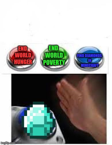 Minecraft wins people | END WORLD HUNGER; END WORLD POVERTY; FIND DIAMONDS IN MINECRAFT | image tagged in red green blue buttons,memes,funny | made w/ Imgflip meme maker