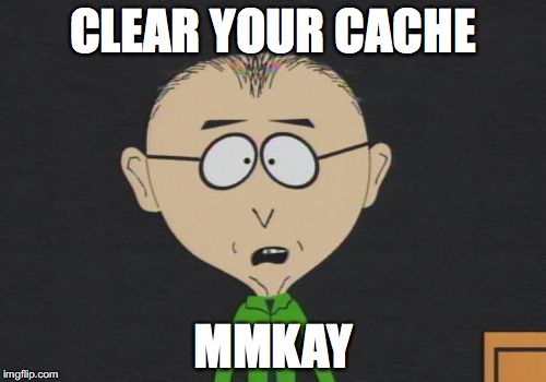 Mr Mackey Meme | CLEAR YOUR CACHE; MMKAY | image tagged in memes,mr mackey | made w/ Imgflip meme maker