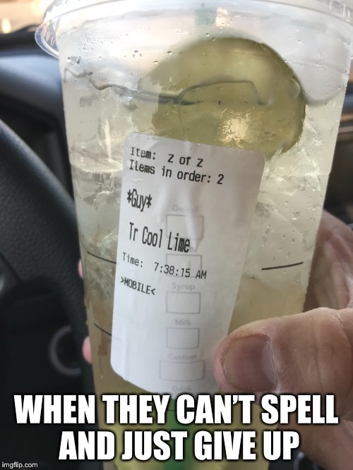 Just call me guy | WHEN THEY CAN’T SPELL AND JUST GIVE UP | image tagged in starbucks | made w/ Imgflip meme maker