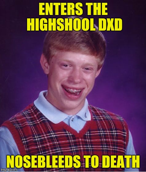 Bad Luck Brian Meme | ENTERS THE HIGHSHOOL DXD NOSEBLEEDS TO DEATH | image tagged in memes,bad luck brian | made w/ Imgflip meme maker