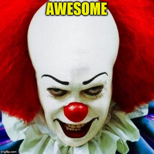 Pennywise | AWESOME | image tagged in pennywise | made w/ Imgflip meme maker