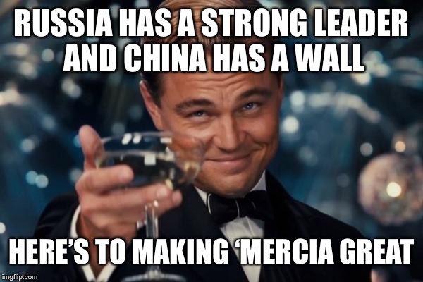 Leonardo Dicaprio Cheers Meme | RUSSIA HAS A STRONG LEADER AND CHINA HAS A WALL; HERE’S TO MAKING ‘MERCIA GREAT | image tagged in memes,leonardo dicaprio cheers | made w/ Imgflip meme maker