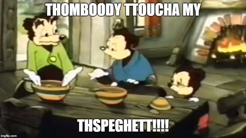 Somebody Toucha my spaghet | THOMBOODY TTOUCHA MY; THSPEGHETT!!!! | image tagged in somebody toucha my spaghet | made w/ Imgflip meme maker