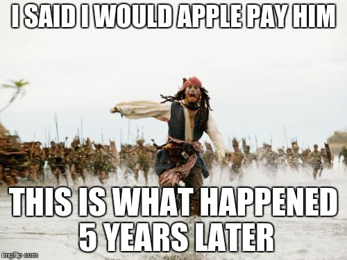 Jack Sparrow Being Chased Meme | I SAID I WOULD APPLE PAY HIM; THIS IS WHAT HAPPENED 5 YEARS LATER | image tagged in memes,jack sparrow being chased | made w/ Imgflip meme maker