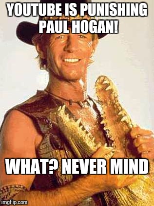 Never mind... |  YOUTUBE IS PUNISHING PAUL HOGAN! WHAT? NEVER MIND | image tagged in crocodile dundee,logan paul,memes,youtuber | made w/ Imgflip meme maker