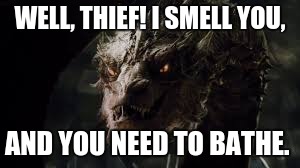 Smaug Smells a Stink | WELL, THIEF! I SMELL YOU, AND YOU NEED TO BATHE. | image tagged in the hobbit,funny,smaug | made w/ Imgflip meme maker