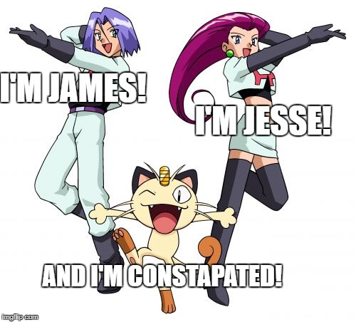 Team Rocket | I'M JAMES! I'M JESSE! AND I'M CONSTAPATED! | image tagged in memes,team rocket | made w/ Imgflip meme maker