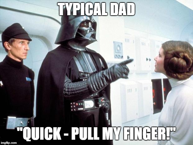 Dad Vader | TYPICAL DAD; "QUICK - PULL MY FINGER!" | image tagged in darth vader | made w/ Imgflip meme maker