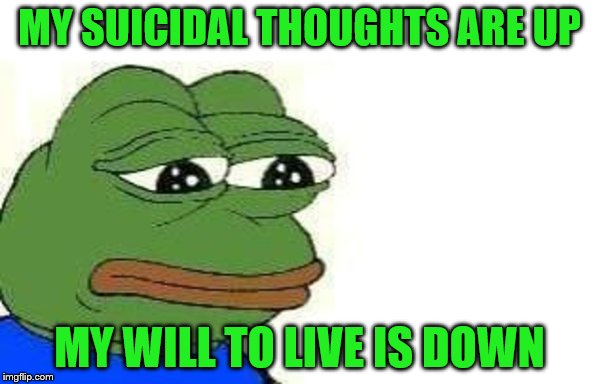 MY SUICIDAL THOUGHTS ARE UP MY WILL TO LIVE IS DOWN | made w/ Imgflip meme maker