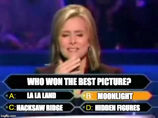 OSCARS 2017 | WHO WON THE BEST PICTURE? LA LA LAND; MOONLIGHT; HACKSAW RIDGE; HIDDEN FIGURES | image tagged in dumb quiz game show contestant | made w/ Imgflip meme maker