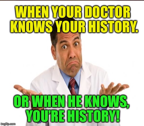 Spelling can kill! | WHEN YOUR DOCTOR KNOWS YOUR HISTORY. OR WHEN HE KNOWS, YOU’RE HISTORY! | image tagged in memes,doctor,spelling | made w/ Imgflip meme maker