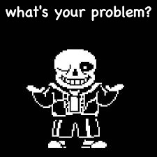 what's your problem? | image tagged in sans shrugging | made w/ Imgflip meme maker