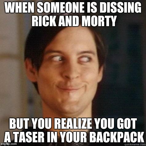 To be honest, you need a very high IQ to understand Rick and Morty | WHEN SOMEONE IS DISSING RICK AND MORTY; BUT YOU REALIZE YOU GOT A TASER IN YOUR BACKPACK | image tagged in evil smile | made w/ Imgflip meme maker