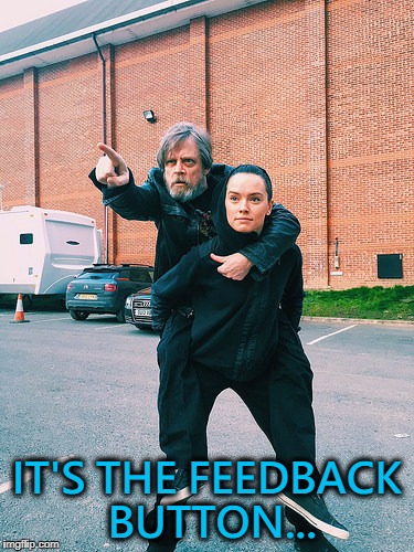 (May not be available on a phone) :) | IT'S THE FEEDBACK BUTTON... | image tagged in luke rey jedi training,memes,the feedback button,star wars,sci-fi | made w/ Imgflip meme maker