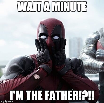 Deadpool Surprised Meme | WAIT A MINUTE; I'M THE FATHER!?!! | image tagged in memes,deadpool surprised | made w/ Imgflip meme maker