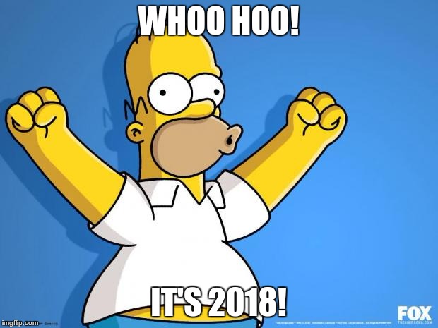 Homer Simpson memes | WHOO HOO! IT'S 2018! | image tagged in homer simpson memes | made w/ Imgflip meme maker