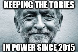 Keeping the Tories in power since 2015 | KEEPING THE TORIES; IN POWER SINCE 2015 | image tagged in vote corbyn,corbyn eww,mcdonnell,failed,communist,sht or bust | made w/ Imgflip meme maker